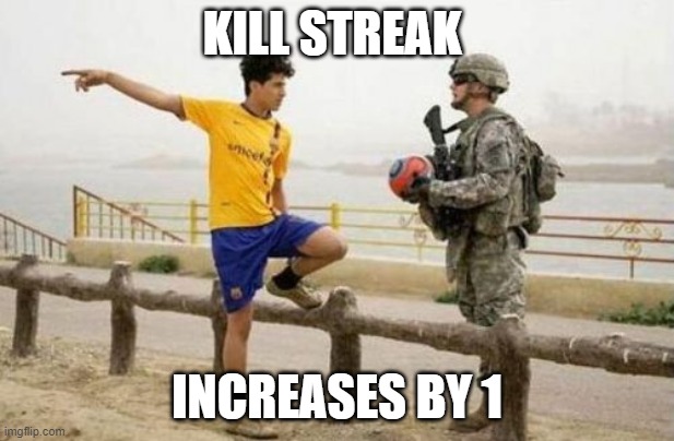 lololololol | KILL STREAK; INCREASES BY 1 | image tagged in memes,fifa e call of duty | made w/ Imgflip meme maker