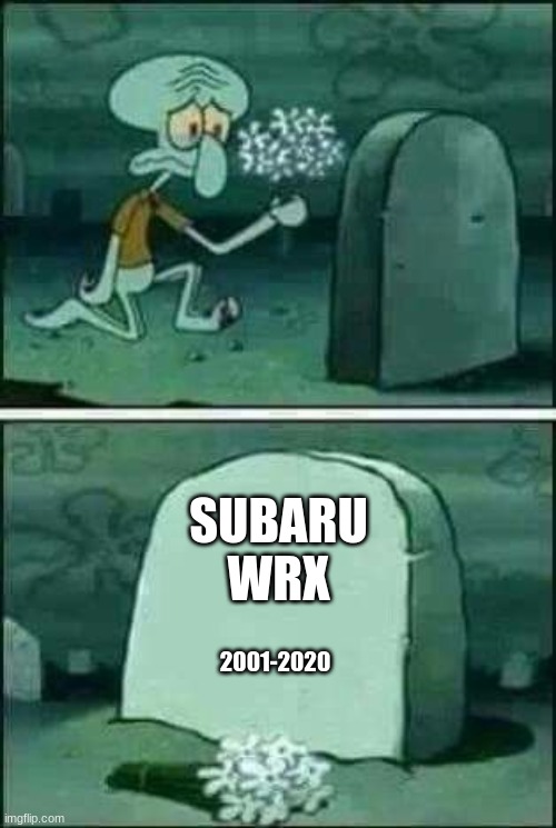 Good bye wrx | SUBARU WRX; 2001-2020 | image tagged in grave spongebob | made w/ Imgflip meme maker