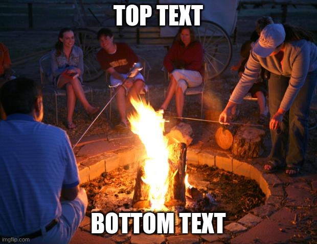 Top Text | TOP TEXT; BOTTOM TEXT | image tagged in campfire | made w/ Imgflip meme maker