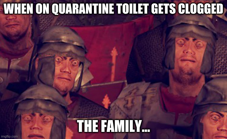 Family on quarantine | WHEN ON QUARANTINE TOILET GETS CLOGGED; THE FAMILY... | image tagged in gaming,creativity | made w/ Imgflip meme maker
