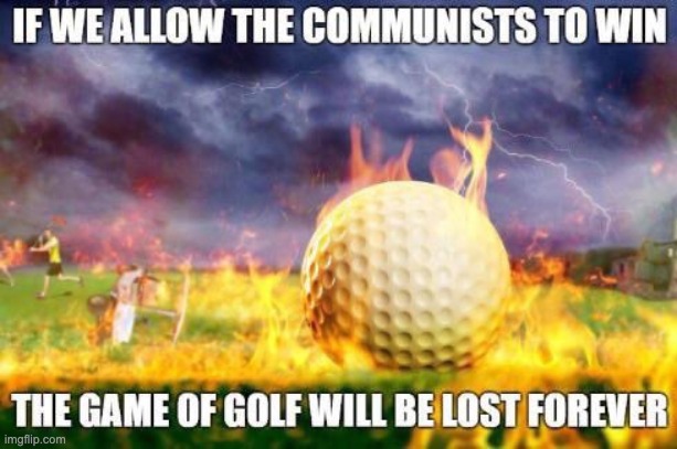 good. go communism | image tagged in golf | made w/ Imgflip meme maker