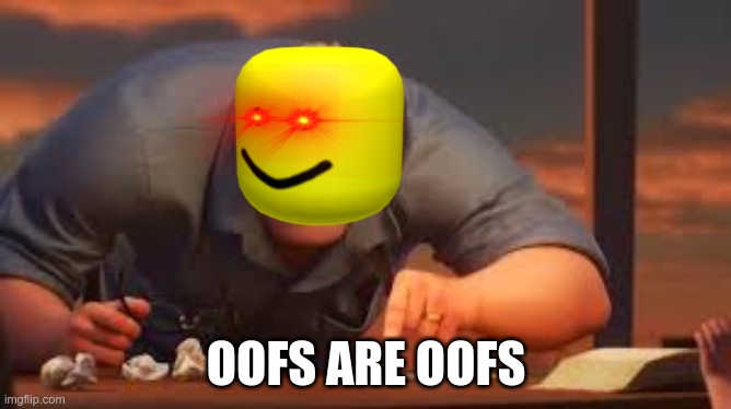 no matter what | OOFS ARE OOFS | image tagged in x is y or x are y,memes | made w/ Imgflip meme maker