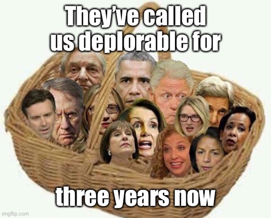 deplorables democrat liar | They’ve called us deplorable for three years now | image tagged in deplorables democrat liar | made w/ Imgflip meme maker