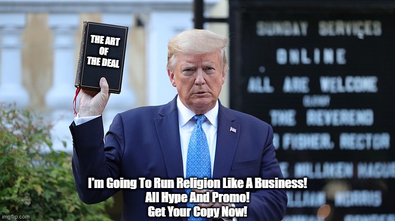  THE ART 
OF 
THE DEAL; I'm Going To Run Religion Like A Business!
All Hype And Promo!
Get Your Copy Now! | made w/ Imgflip meme maker