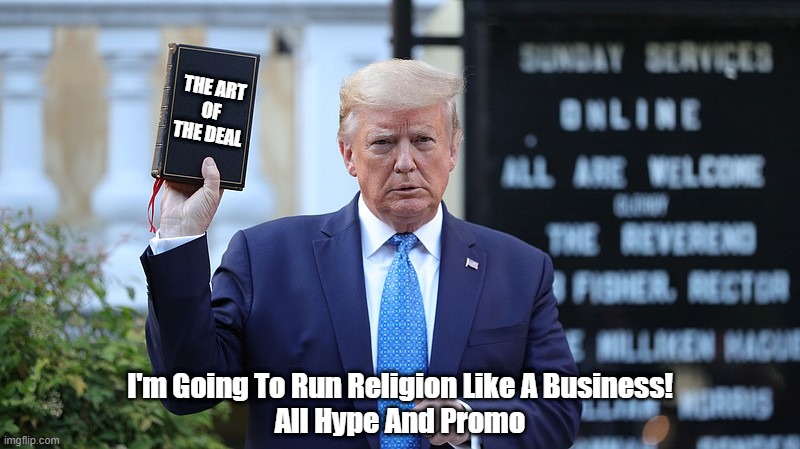  THE ART
OF
THE DEAL; I'm Going To Run Religion Like A Business!
All Hype And Promo | made w/ Imgflip meme maker