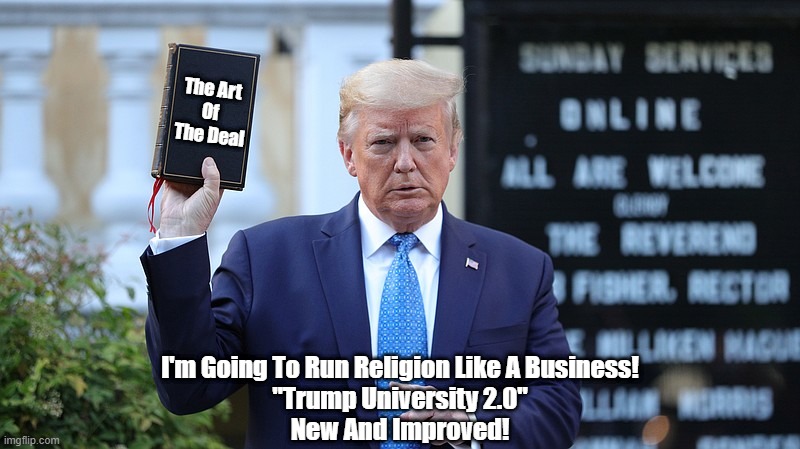  The Art 
Of 
The Deal; I'm Going To Run Religion Like A Business!
"Trump University 2.0"
New And Improved! | made w/ Imgflip meme maker