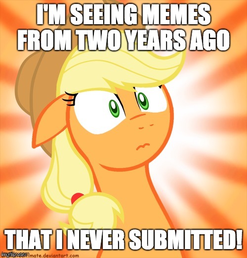 How did I completely miss them? | I'M SEEING MEMES FROM TWO YEARS AGO; THAT I NEVER SUBMITTED! | image tagged in shocked applejack,memes,xanderbrony | made w/ Imgflip meme maker