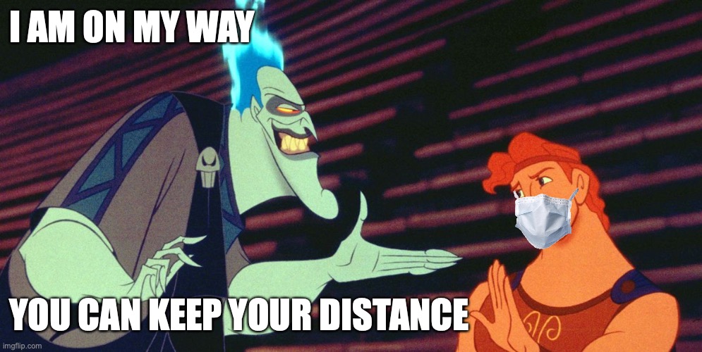 Me going shopping during lockdown | I AM ON MY WAY; YOU CAN KEEP YOUR DISTANCE | image tagged in lockdown,shopping,hercules,disney | made w/ Imgflip meme maker