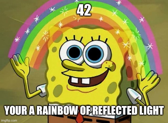Bob collapsed after being seen doing his function of waving. Waved offering to see if he needed help Lol dumb puns | 42; YOUR A RAINBOW OF REFLECTED LIGHT | image tagged in memes,puns | made w/ Imgflip meme maker