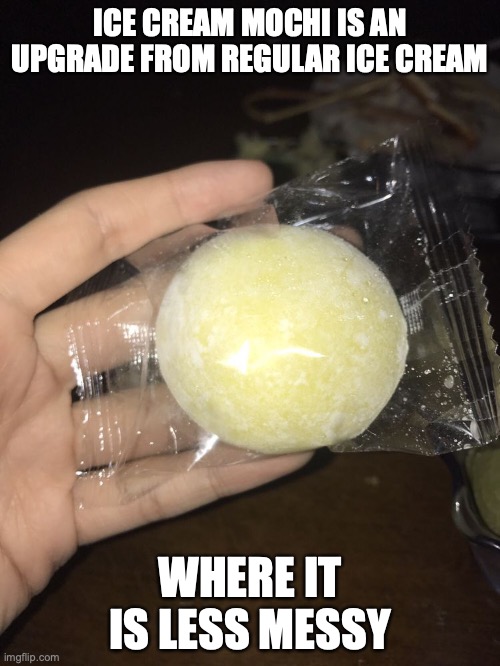 Mochi Ice Cream | ICE CREAM MOCHI IS AN UPGRADE FROM REGULAR ICE CREAM; WHERE IT IS LESS MESSY | image tagged in mochi,ice cream,memes,food | made w/ Imgflip meme maker