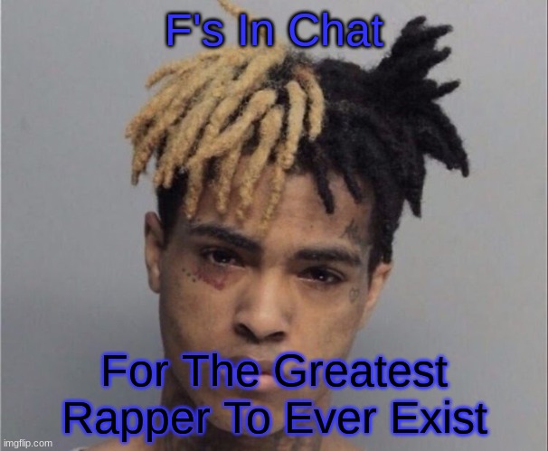 R.I.P. | F's In Chat; For The Greatest Rapper To Ever Exist | image tagged in xxxtentacion | made w/ Imgflip meme maker