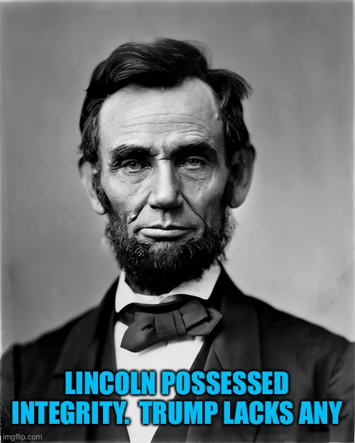 LINCOLN POSSESSED INTEGRITY.  TRUMP LACKS ANY | made w/ Imgflip meme maker
