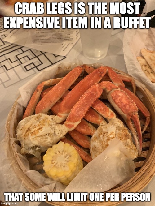 Crab Legs | CRAB LEGS IS THE MOST EXPENSIVE ITEM IN A BUFFET; THAT SOME WILL LIMIT ONE PER PERSON | image tagged in crab,memes,food | made w/ Imgflip meme maker