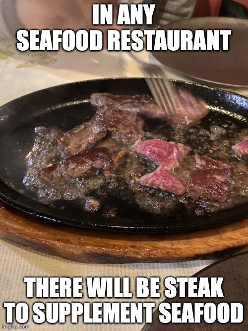 Iron Steak | IN ANY SEAFOOD RESTAURANT; THERE WILL BE STEAK TO SUPPLEMENT SEAFOOD | image tagged in steak,memes,food | made w/ Imgflip meme maker