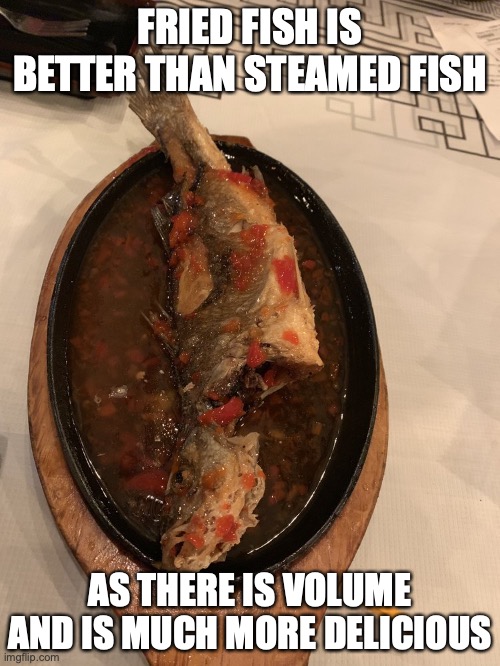 Fried Sea Bass | FRIED FISH IS BETTER THAN STEAMED FISH; AS THERE IS VOLUME AND IS MUCH MORE DELICIOUS | image tagged in seafood,memes,food | made w/ Imgflip meme maker