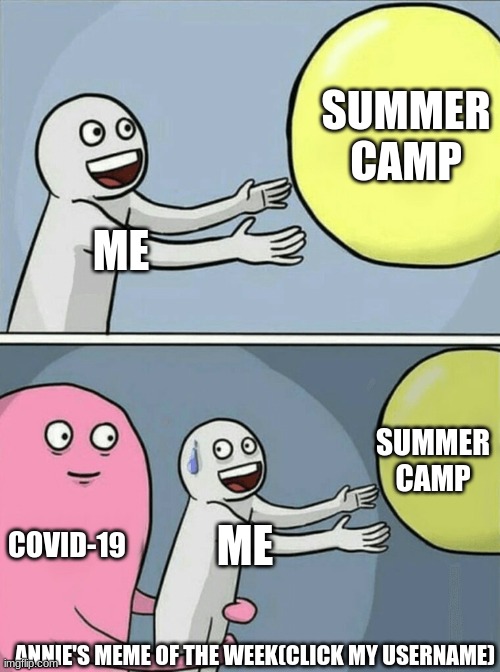 Running Away Balloon Meme | SUMMER CAMP; ME; SUMMER CAMP; COVID-19; ME; ANNIE'S MEME OF THE WEEK(CLICK MY USERNAME) | image tagged in memes,running away balloon | made w/ Imgflip meme maker