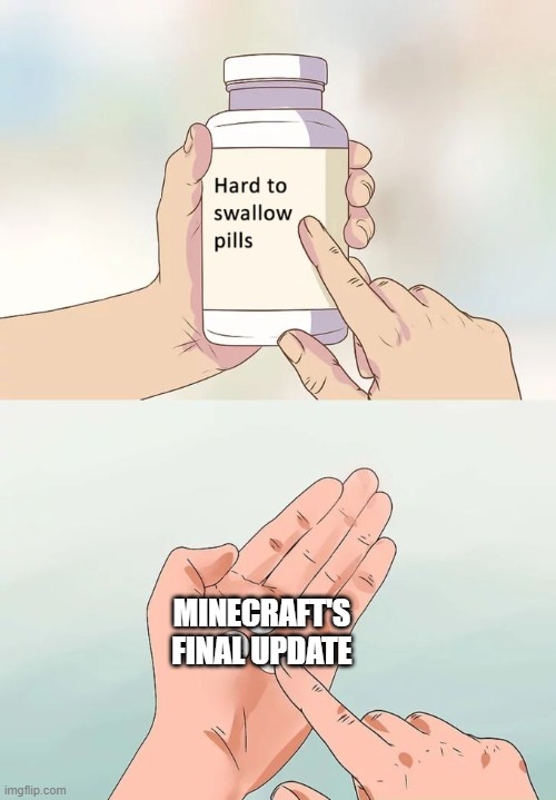 Hard To Swallow Pills Meme | MINECRAFT'S FINAL UPDATE | image tagged in memes,hard to swallow pills | made w/ Imgflip meme maker