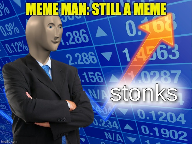 stonks | MEME MAN: STILL A MEME | image tagged in stonks | made w/ Imgflip meme maker