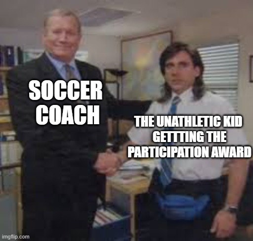 The office hand shake | SOCCER 
COACH; THE UNATHLETIC KID 
GETTTING THE PARTICIPATION AWARD | image tagged in the office hand shake | made w/ Imgflip meme maker