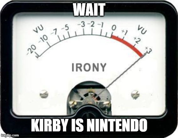 Irony Meter | WAIT KIRBY IS NINTENDO | image tagged in irony meter | made w/ Imgflip meme maker