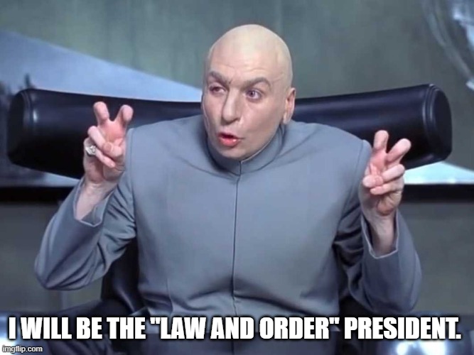 Law and Order President | I WILL BE THE "LAW AND ORDER" PRESIDENT. | image tagged in dr evil air quotes | made w/ Imgflip meme maker