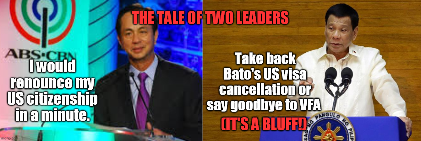 Gabby on US visa cancellation | THE TALE OF TWO LEADERS; Take back Bato's US visa cancellation or say goodbye to VFA; I would renounce my US citizenship in a minute. (IT'S A BLUFF!) | image tagged in gabby lopez,abscbn,duterte | made w/ Imgflip meme maker