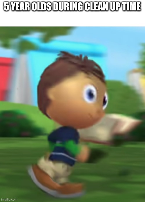Super Why Fast | 5 YEAR OLDS DURING CLEAN UP TIME | image tagged in super why fast | made w/ Imgflip meme maker