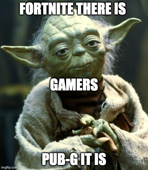 Star Wars Yoda | FORTNITE THERE IS; GAMERS; PUB-G IT IS | image tagged in memes,star wars yoda | made w/ Imgflip meme maker
