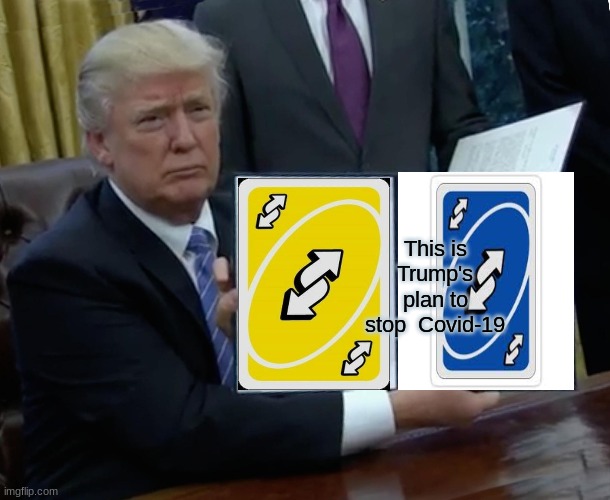 Trump's plan to stop covid | This is Trump's plan to stop  Covid-19 | image tagged in memes,trump bill signing | made w/ Imgflip meme maker