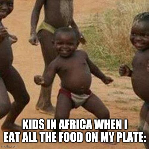 Kids in africa | KIDS IN AFRICA WHEN I EAT ALL THE FOOD ON MY PLATE: | image tagged in memes,third world success kid | made w/ Imgflip meme maker