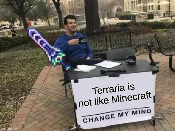 Terraria minecraft meme | Terraria is not like Minecraft | image tagged in memes,change my mind | made w/ Imgflip meme maker