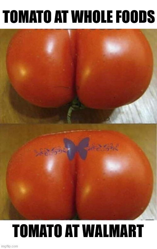 TOMATO AT WHOLE FOODS; TOMATO AT WALMART | made w/ Imgflip meme maker