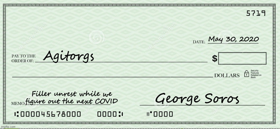 Blank Check | Agitorgs George Soros May 30, 2020 Filler unrest while we figure out the next COVID | image tagged in blank check | made w/ Imgflip meme maker