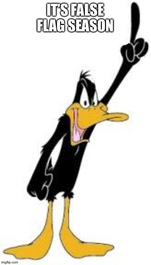 Daffy Duck | IT’S FALSE FLAG SEASON | image tagged in daffy duck | made w/ Imgflip meme maker