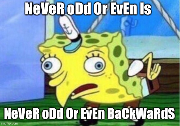 I’m mocking an even odder palindrome | NeVeR oDd Or EvEn Is; NeVeR oDd Or EvEn BaCkWaRdS | image tagged in memes,mocking spongebob | made w/ Imgflip meme maker