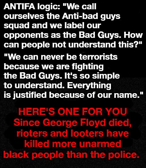 Antifa Douchebaggery Logic | HERE'S ONE FOR YOU
Since George Floyd died, rioters and looters have killed more unarmed black people than the police. | image tagged in sjw triggered,angry sjw,liberal hypocrisy,hypocrisy,antifa,douchebags | made w/ Imgflip meme maker