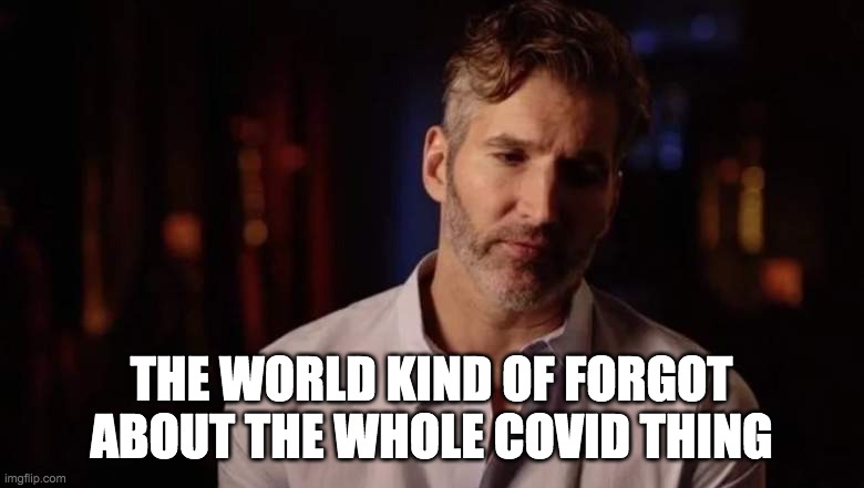 Kind of Forgot | THE WORLD KIND OF FORGOT ABOUT THE WHOLE COVID THING | image tagged in kind of forgot | made w/ Imgflip meme maker