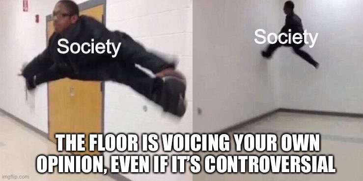 We about to go Fahrenheit 451 up in here | Society; Society; THE FLOOR IS VOICING YOUR OWN OPINION, EVEN IF IT’S CONTROVERSIAL | image tagged in the floor is lava,america | made w/ Imgflip meme maker