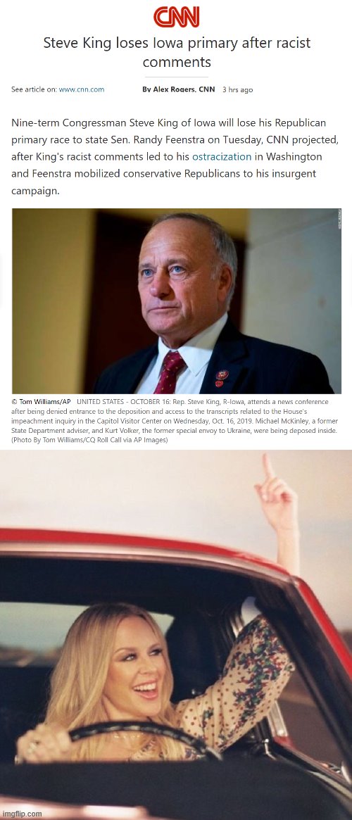 Another bit of good news from today. Change is afoot, people. | image tagged in kylie driving,steve king defeated,racist,racism,republican primaries,primary | made w/ Imgflip meme maker