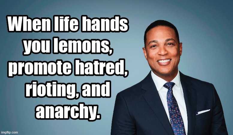 Hatred comes in many flavors. | image tagged in don lemon,memes,riots | made w/ Imgflip meme maker