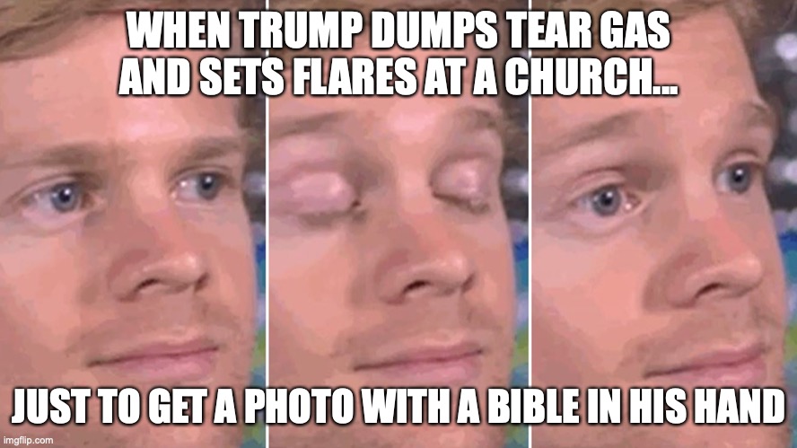 Trump | WHEN TRUMP DUMPS TEAR GAS AND SETS FLARES AT A CHURCH... JUST TO GET A PHOTO WITH A BIBLE IN HIS HAND | image tagged in donald trump | made w/ Imgflip meme maker