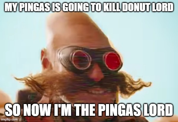 PINGAS | MY PINGAS IS GOING TO KILL DONUT LORD; SO NOW I'M THE PINGAS LORD | image tagged in pingas 2019 | made w/ Imgflip meme maker