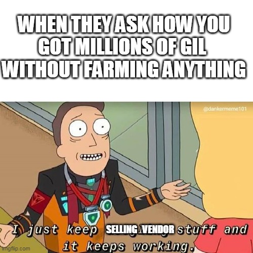 Jerry Smith Googling Stuff | WHEN THEY ASK HOW YOU
GOT MILLIONS OF GIL 
WITHOUT FARMING ANYTHING; SELLING   VENDOR | image tagged in jerry smith googling stuff | made w/ Imgflip meme maker