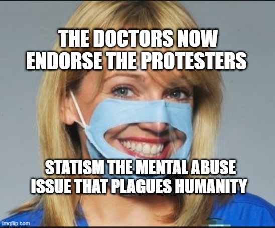 Sugical Mask | THE DOCTORS NOW ENDORSE THE PROTESTERS; STATISM THE MENTAL ABUSE ISSUE THAT PLAGUES HUMANITY | image tagged in sugical mask | made w/ Imgflip meme maker