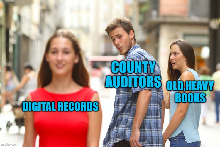 County Auditor #sbsportals | COUNTY AUDITORS; OLD,HEAVY BOOKS; DIGITAL RECORDS | image tagged in memes,distracted boyfriend | made w/ Imgflip meme maker