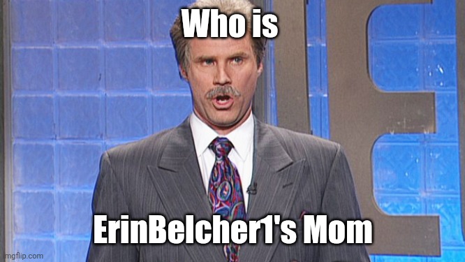 Celebrity Jeapordy | Who is ErinBelcher1's Mom | image tagged in celebrity jeapordy | made w/ Imgflip meme maker