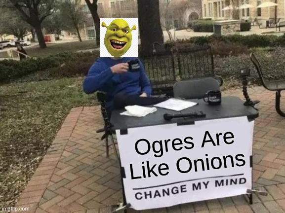 Shrek | Ogres Are Like Onions | image tagged in memes,change my mind | made w/ Imgflip meme maker