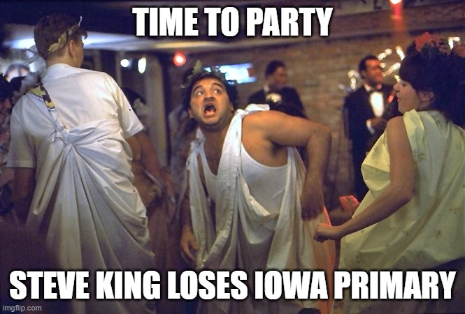 Republican Racist Steve King Bites The Dust | TIME TO PARTY; STEVE KING LOSES IOWA PRIMARY | image tagged in republican,racist,steve king,loser,iowa,animal house | made w/ Imgflip meme maker