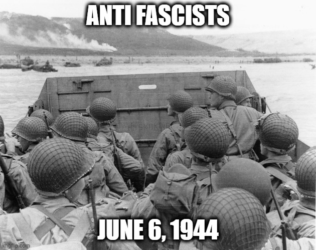 ANTI FASCISTS; JUNE 6, 1944 | image tagged in politics | made w/ Imgflip meme maker