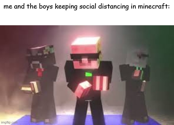 me and the boys keeping social distancing in minecraft: | image tagged in minecraft | made w/ Imgflip meme maker